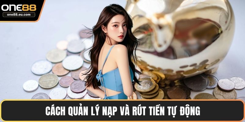 Cách quản lý nạp và rút tiền tự động