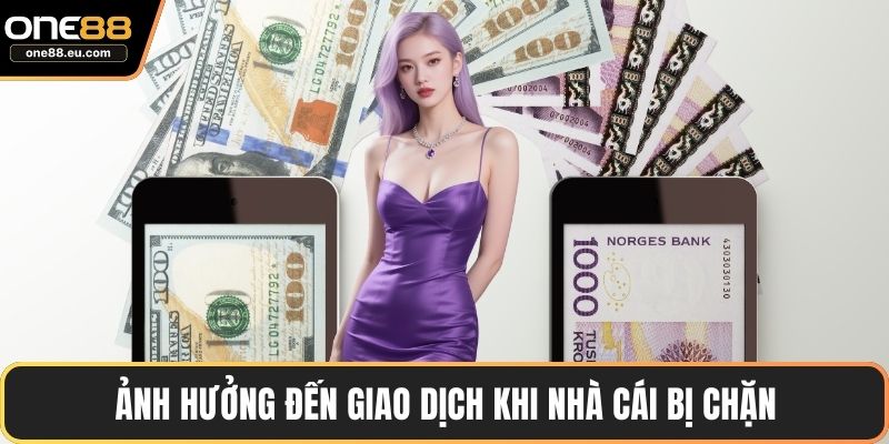 ONE88 Bị Chặn - Giải Pháp Vượt Qua Rào Cản Cược Trực Tuyến 3 Ảnh hưởng đến giao dịch khi nhà cái bị chặn