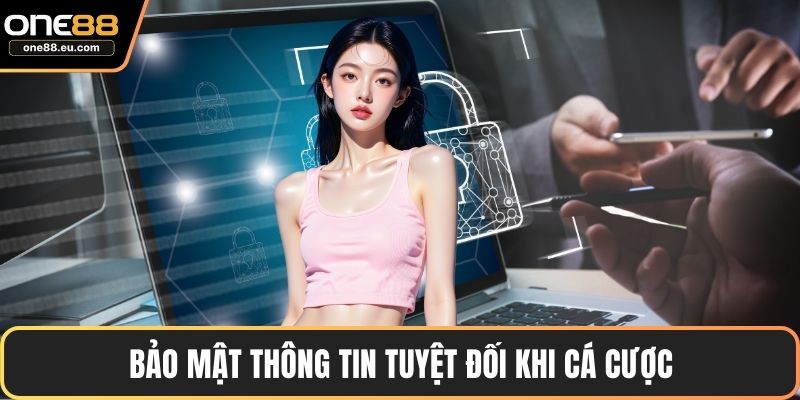 Bảo mật thông tin tuyệt đối khi cá cược