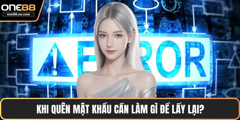 Khi quên mật khẩu cần làm gì để lấy lại?