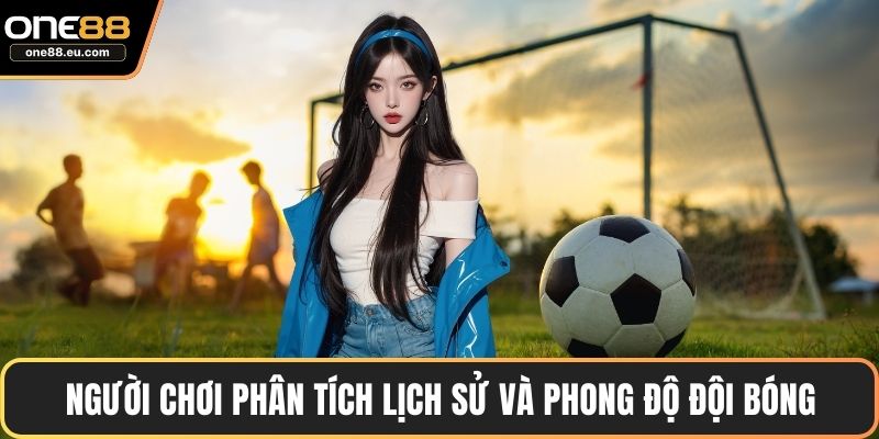 Thể Thao ONE88 – Điểm Đến Cá Cược Trực Tuyến Uy Tín 5 Người chơi phân tích lịch sử và phong độ đội bóng