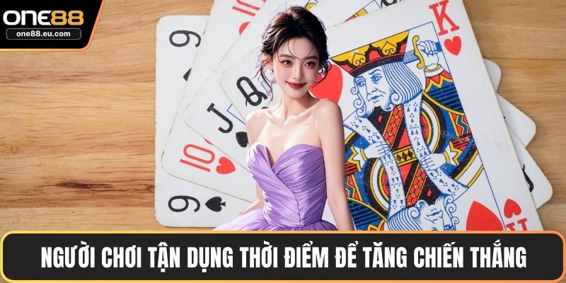 Người chơi tận dụng thời điểm để tăng chiến thắng