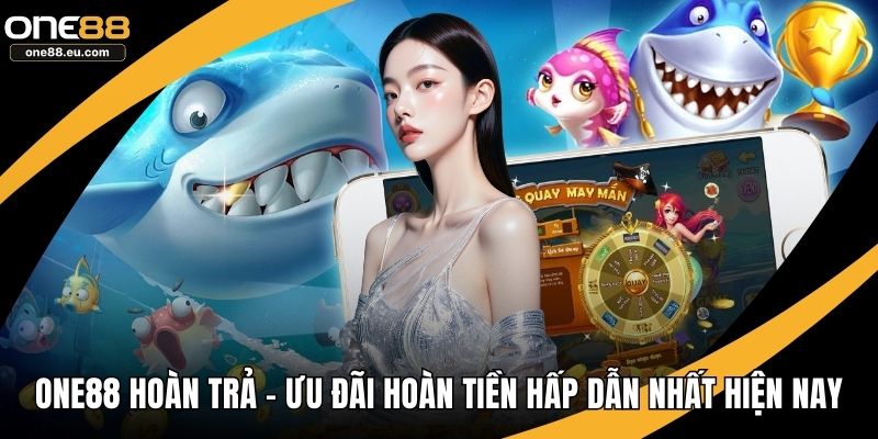 ONE88 Hoàn Trả – Ưu Đãi Hoàn Tiền Hấp Dẫn Nhất Hiện Nay 1 ONE88 hoàn trả