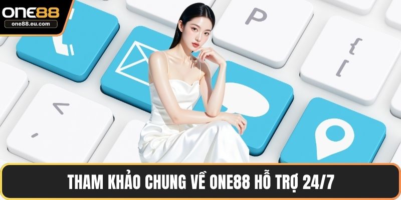 Tham khảo chung về ONE88 hỗ trợ 24/7