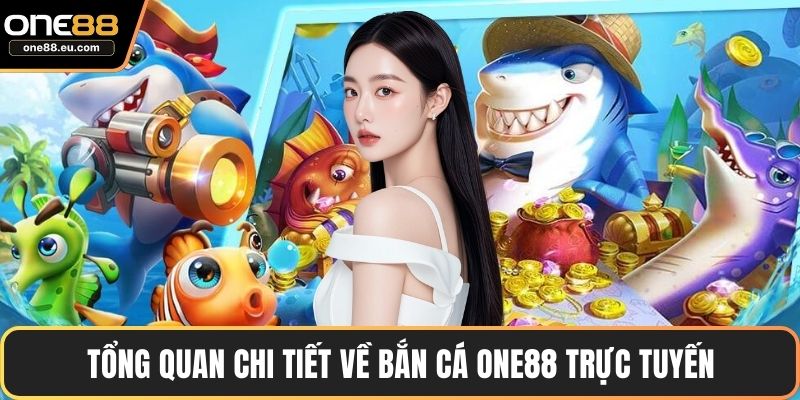 Bắn Cá ONE88 – Sảnh Game Giải Trí Đỉnh Cao Nhất 2025 2 Tổng quan chi tiết về bắn cá ONE88 trực tuyến