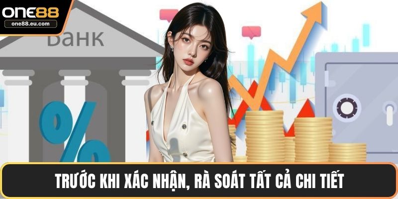 Nạp Tiền ONE88 Với Hướng Dẫn Chi Tiết, Giao Dịch An Toàn 4 Trước khi xác nhận, rà soát tất cả chi tiết
